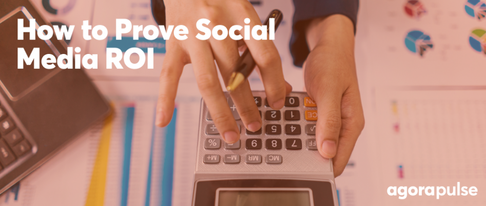 How To Prove Social Media Roi To Your Boss Agorapulse