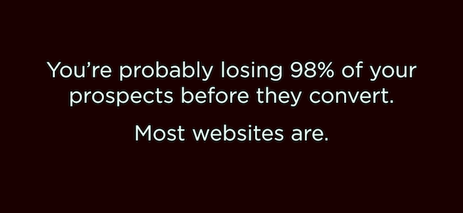 You're probably losing 98% of your prospects before they convert. Most websites are.