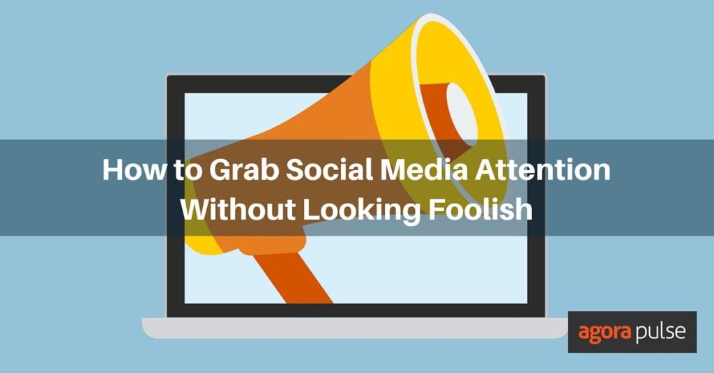 How to Grab Social Media Attention Without Looking Foolish