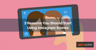 3 Reasons You Should Start Using Instagram Stories | Agorapulse