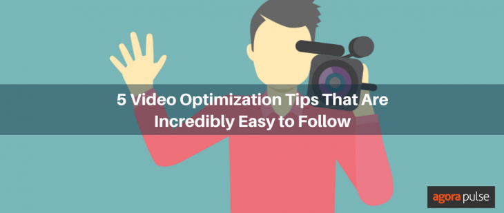 Video Optimization Tips That Are Incredibly Easy To Follow Agorapulse