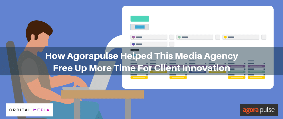 , How Agorapulse Helped This Media Agency Free Up More Time For Client Innovation
