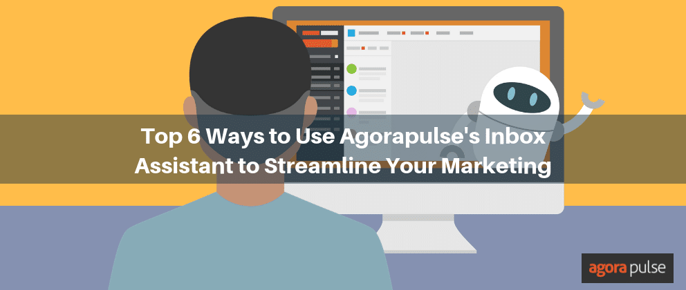 Feature image of 6 Ways to Use Agorapulse’s Inbox Assistant to Streamline Your Marketing