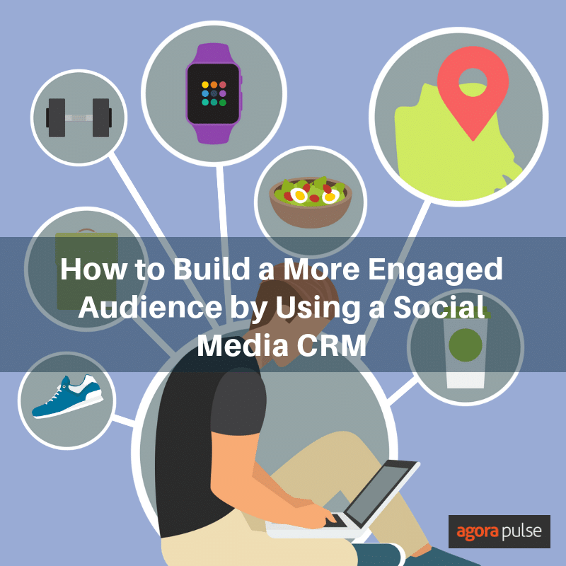 Engaged Audience, How to Build a More Engaged Audience by Using a Social Media CRM
