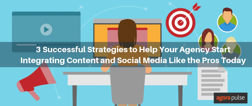Feature image of 3 Successful Strategies to Help Your Agency Start Integrating Content and Social Media Like the Pros Today