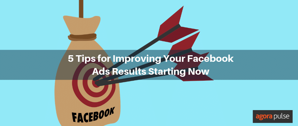 Facebook Ad results, 5 Tips for Improving Your Facebook Ads Results Starting Now