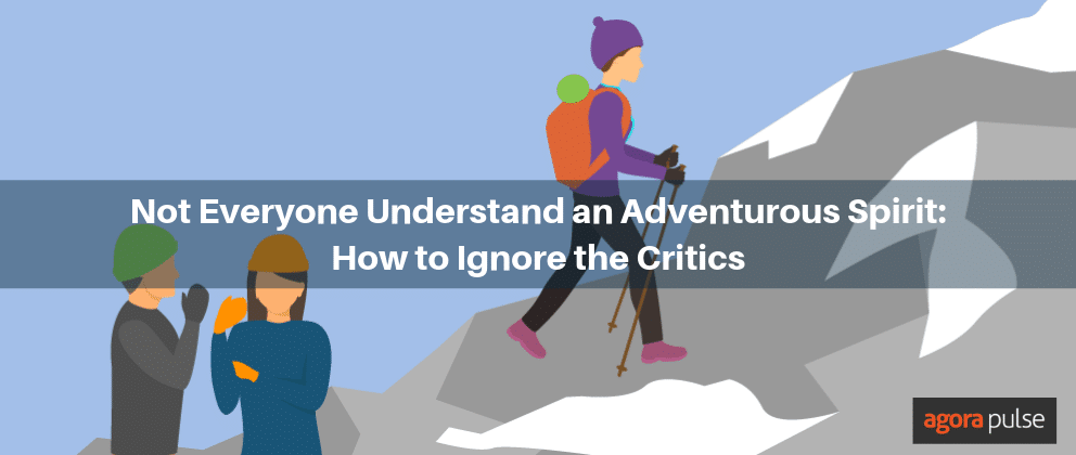 inspiring people, Not Everyone Understands an Adventurous Spirit: How to Overcome the Critics