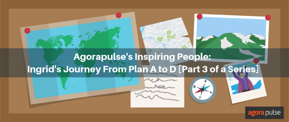 Feature image of Agorapulse’s Inspiring People: Ingrid’s Journey From Plan A to D [Part 3 of a Series]