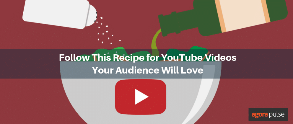 YouTube videos, Your Content Recipe for YouTube Videos Your Audience Will Love