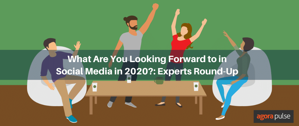 in 2020, What Are You Looking Forward to in Social Media in 2020?: Experts Round-Up