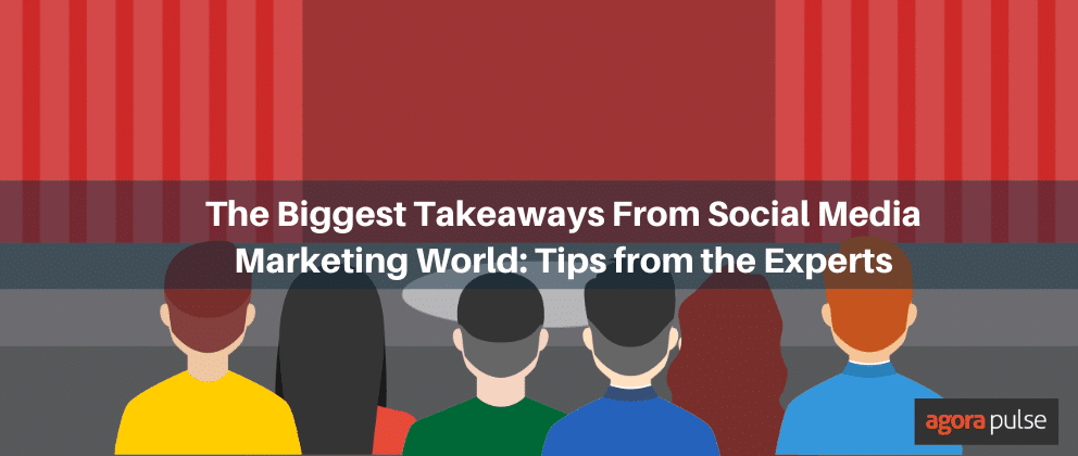 Social Media Marketing World, The Biggest Takeaways From Social Media Marketing World: Tips from Experts