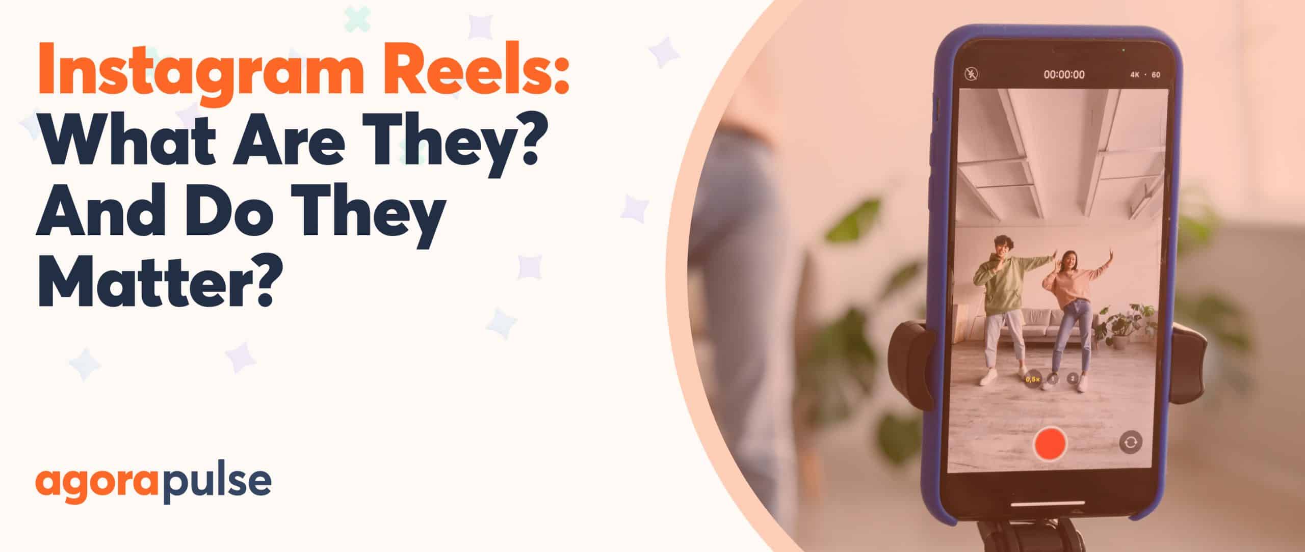 Instagram Reels: What Are They? And Do They Matter?