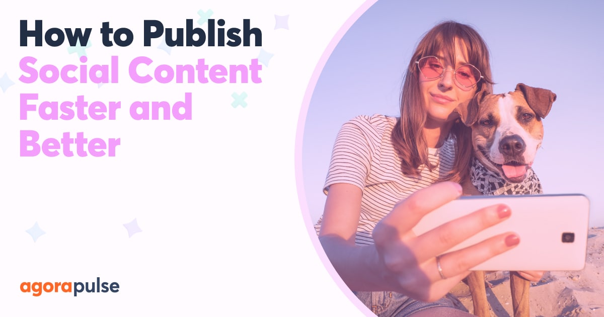 Social Media Manager Tips: How to Publish Faster, Better, Smarter