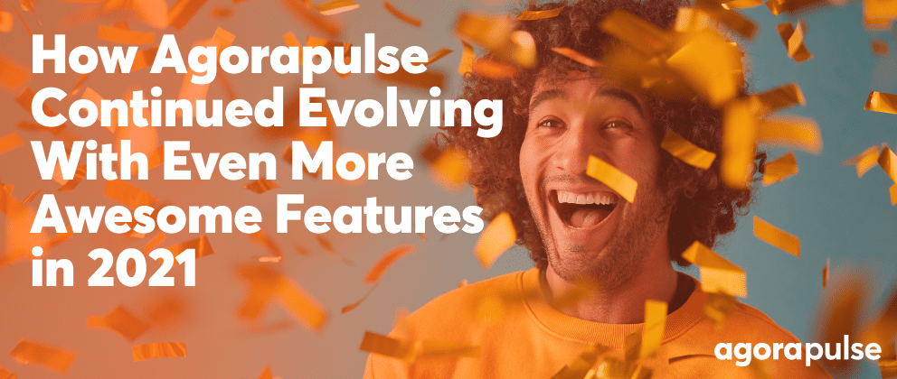 Feature image of How Agorapulse Continued Evolving With Even More Awesome Features in 2021 [Infographic]