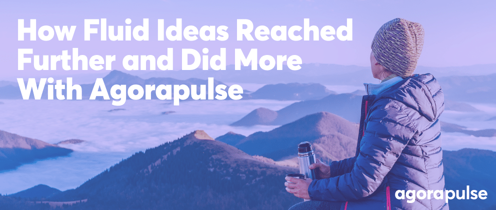 Feature image of How Fluid Ideas Reached Further and Did More With Agorapulse