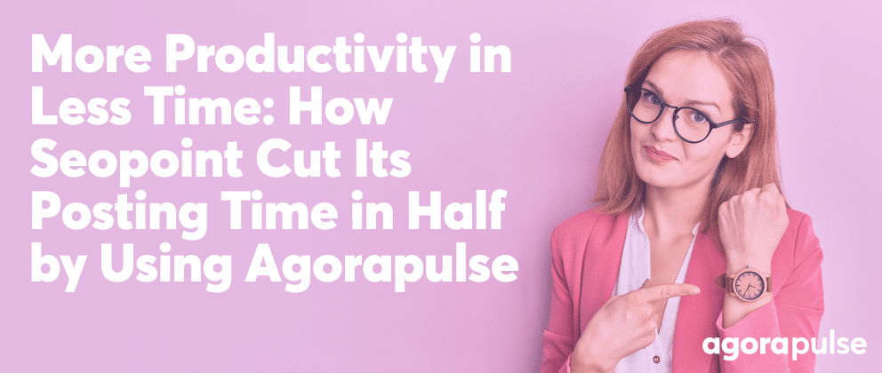 Feature image of How Digital Agency Seopoint Cut Its Posting Time in Half by Using Agorapulse