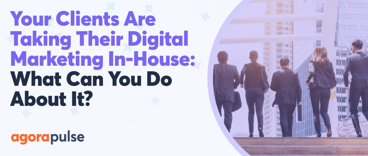 Feature image of Your Clients Are Taking Their Digital Marketing In-House: What Can You Do About it?
