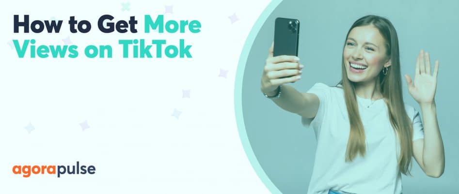 How To Get More Views On TikTok: 7 Tips To Help You Get Started