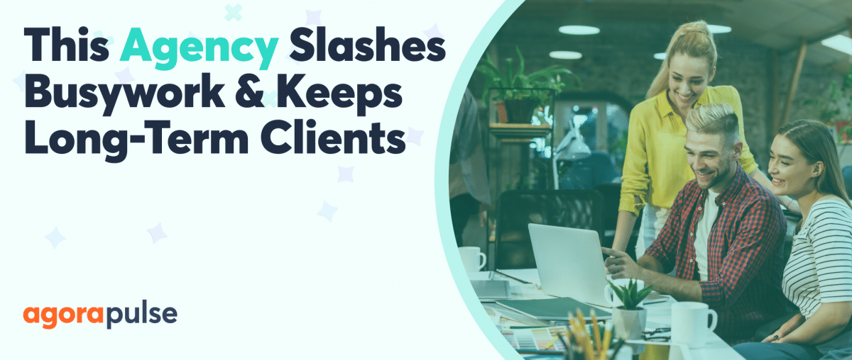 Feature image of How This Agency Slashes Busywork and Keeps Long-Term Clients with Agorapulse