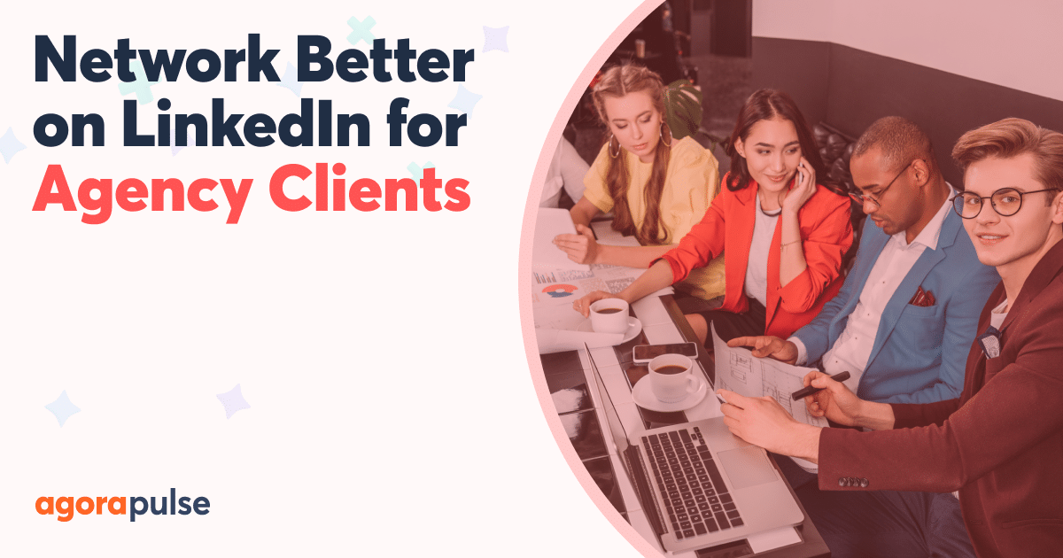LinkedIn for Agencies: How to Network to Get More Clients | Agorapulse