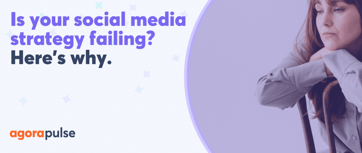 Feature image of Is your social media strategy failing? Here’s why. Feature image of Is your social media strategy failing? Here’s why.