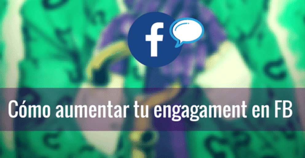 aumentar engagement en facebook, 5 ideas comprobadas que aumentarán tu engagement en Facebook