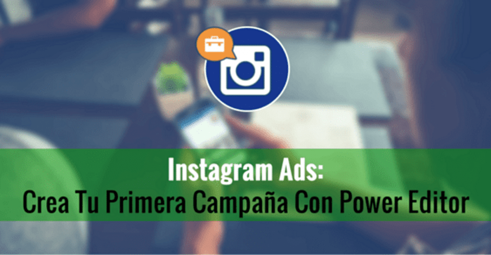 instagram ads, Instagram Ads: Cómo Crear Una Campaña con Power Editor de Facebook