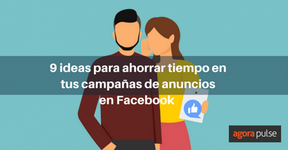 campañas de anuncios en facebook, 9 ideas para ahorar tiempo en tus campañas de anuncios en Facebook