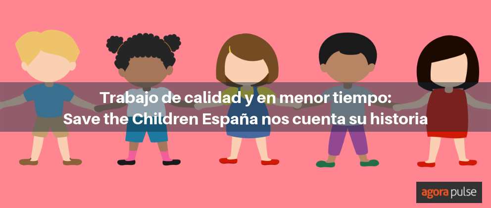 , Trabajo de calidad y en menor tiempo: Save the Children España nos cuenta su historia