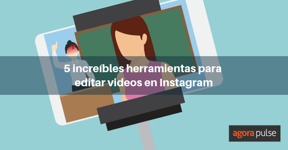 editar videos en instagram, 5 herramientas para editar videos en Instagram