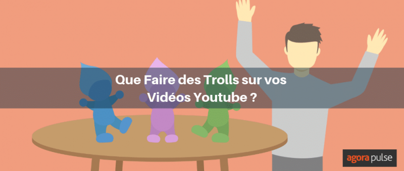 Que faire des trolls sur vos vidéos Youtube ? | Agorapulse