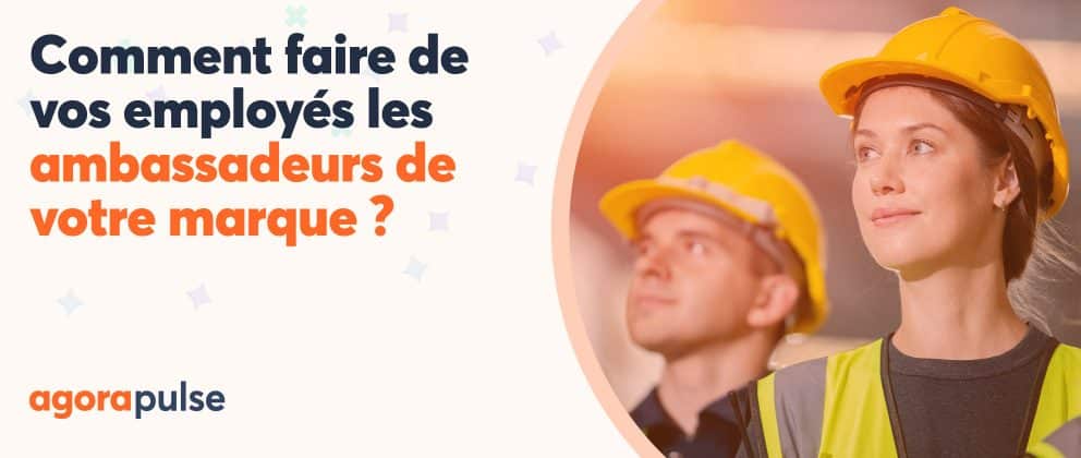 Comment faire de vos employés les ambassadeurs de votre marque sur les réseaux sociaux