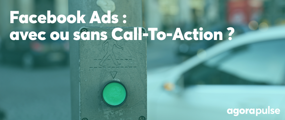 call-to-action, Publicités Facebook : faut-il ajouter un Call-To-Action ou un simple lien ?