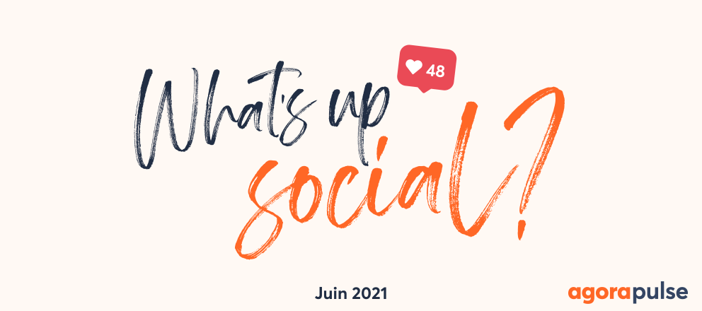 actu social media juin 2021, What’s Up Social, votre recap de l’actu social media (Juin 2021)