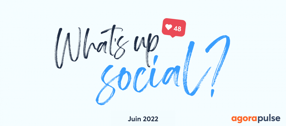 Feature image of What’s Up Social, votre recap de l’actualité des réseaux sociaux (Juin 2022)