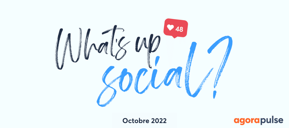 actualité réseaux sociaux, What&#8217;s Up Social, votre recap de l&#8217;actualité des réseaux sociaux (Octobre 2022)