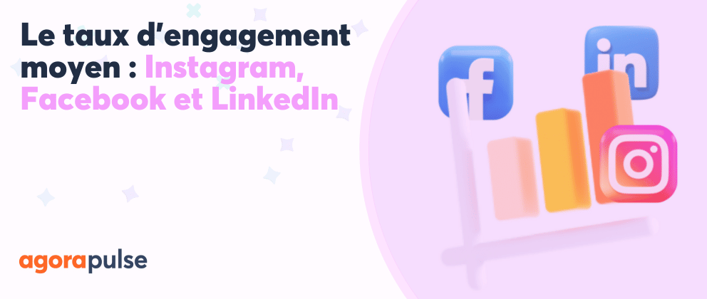 Le taux d’engagement moyen Instagram, Facebook et LinkedIn