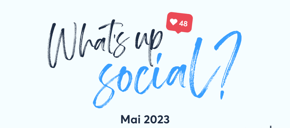 Actualité réseaux sociaux mai 2023, What&#8217;s Up Social, recap de l&#8217;actualité des réseaux sociaux (Mai 2023)