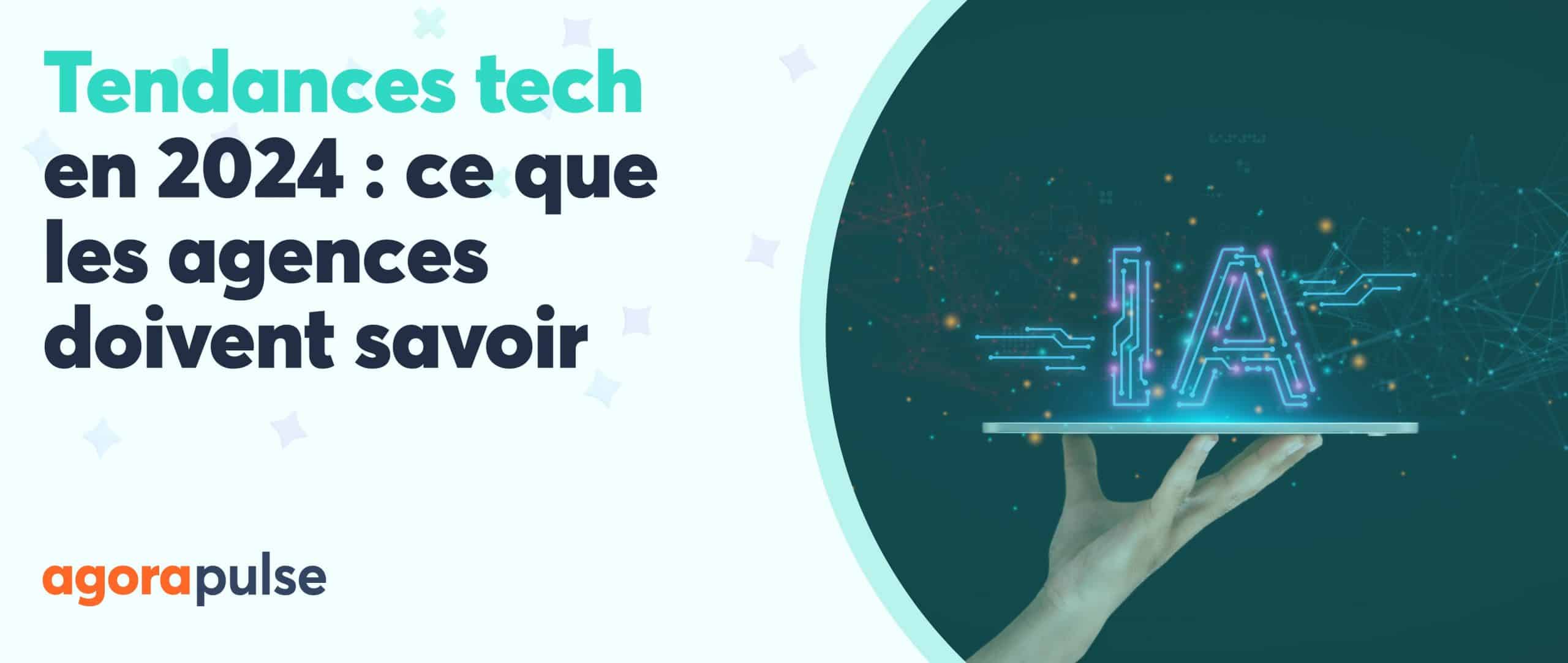 Tendances tech en 2024 : ce que les agences doivent savoir | Agorapulse