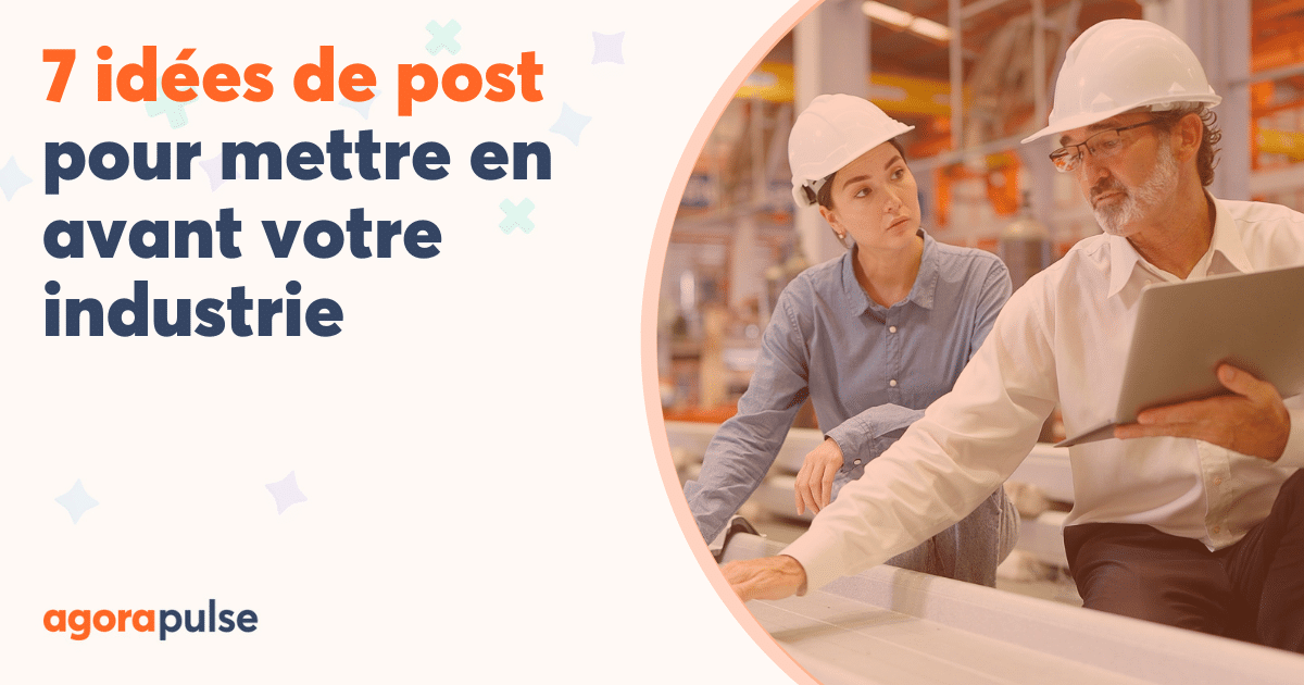 7 idées de posts pour les réseaux sociaux pour mettre en avant votre industrie