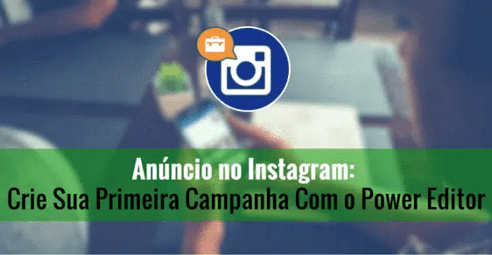 anúncios no instagram, Anúncios no Instagram: Como criar uma campanha com o Facebook Power editor