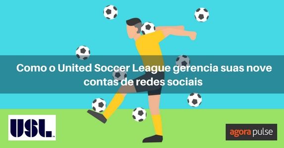 redes sociais, [ESTUDO DE CASO] Como o United Soccer League gerencia suas nove contas de redes sociais