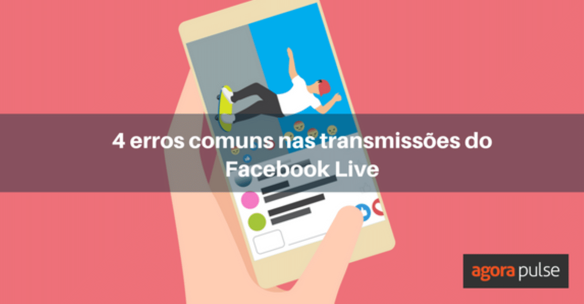 Feature image of 4 erros comuns nas transmissões do Facebook Live