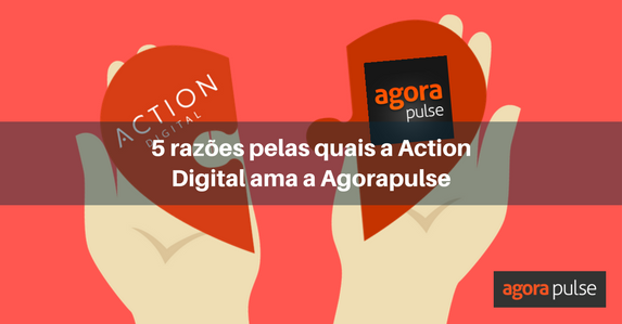 action digital, [Estudo de Caso]: 5 razões pelas quais a Action Digital ama a Agorapulse