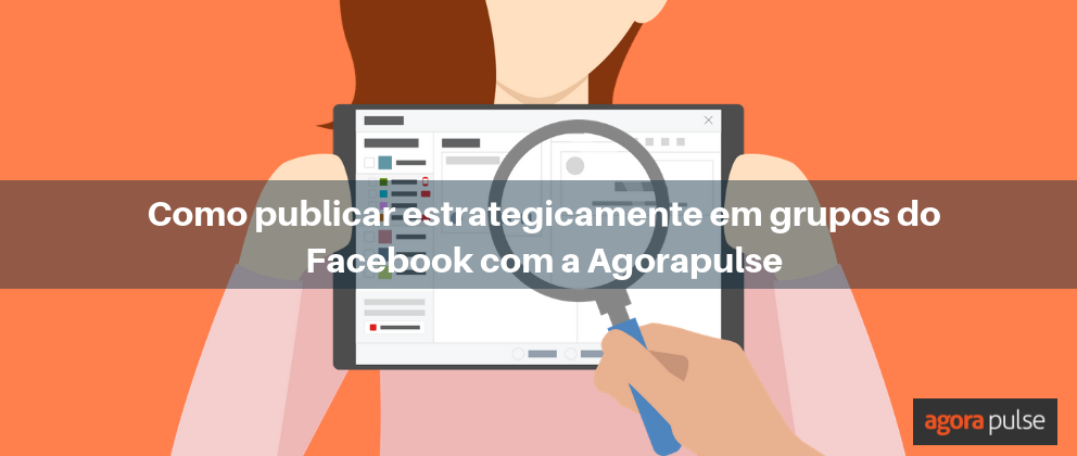 grupos do Facebook, Como publicar estrategicamente em grupos do Facebook com a Agorapulse